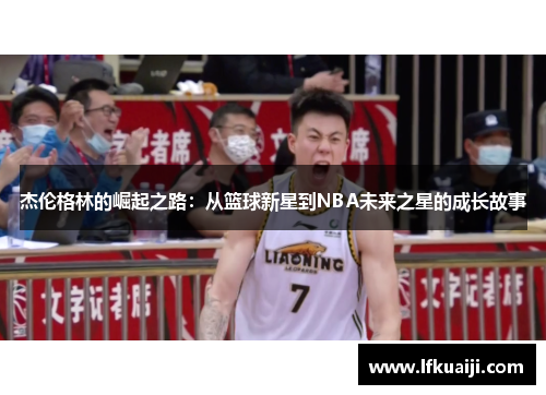 杰伦格林的崛起之路:从篮球新星到NBA未来之星的成长故事